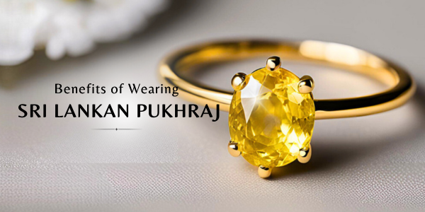 BENEFITS OF WEARING SRI LANKAN PUKHRAJ